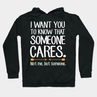 I want you to know that someone cares not me but someone Hoodie